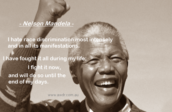 race discrimination is something you should say no too as quoted by Nelson Mandela